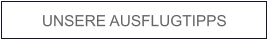 UNSERE AUSFLUGTIPPS