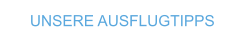 UNSERE AUSFLUGTIPPS